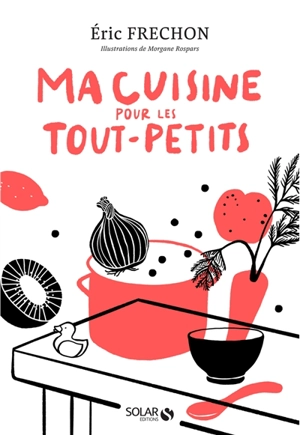 Ma cuisine pour les tout-petits - Eric Frechon