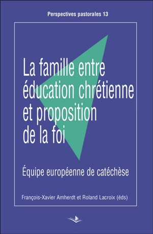 La famille entre éducation chrétienne et proposition de la foi : actes du congrès de l'EEC tenu à Madrid du 31 mai au 5 juin 2017 - Equipe européenne de catéchèse. Congrès (2017 ; Madrid)