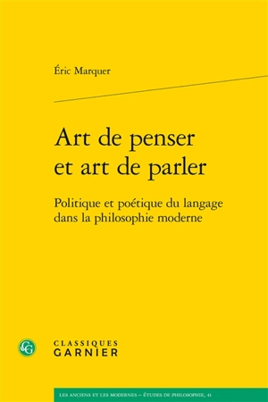 Art de penser et art de parler : politique et poétique du langage dans la philosophie moderne - Eric Marquer