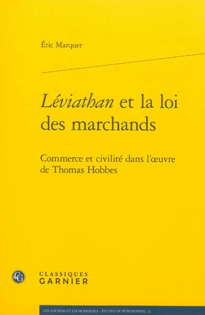 Léviathan et la loi des marchands : commerce et civilité dans l'oeuvre de Thomas Hobbes - Eric Marquer