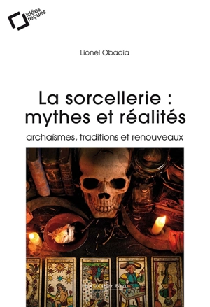 La sorcellerie : mythes et réalités : archaïsmes, traditions et renouveaux - Lionel Obadia