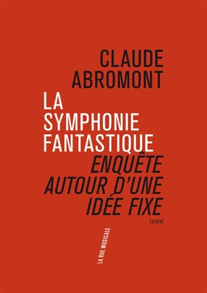 La Symphonie fantastique : enquête autour d'une idée fixe - Claude Abromont