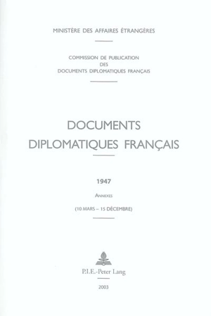 Documents diplomatiques français : 1947. Annexes (10 mars-15 décembre) - France. Ministère des affaires étrangères (1588-2007)