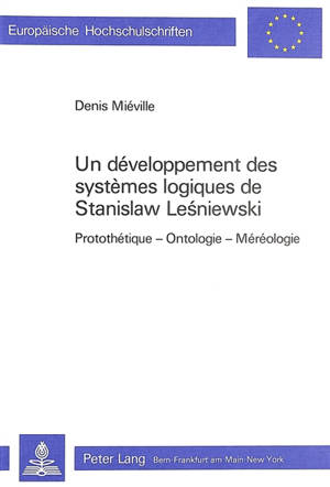 Un Développement des systèmes logiques de Stanislaw Lesniewski : protothétique, ontologie, méréologie - Denis Miéville