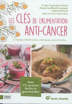 Les clés de l'alimentation anti-cancer : et maladies inflammatoires, infectieuses, auto-immunes... : avec 175 recettes faciles et gourmandes - Jean-Christophe Charrié