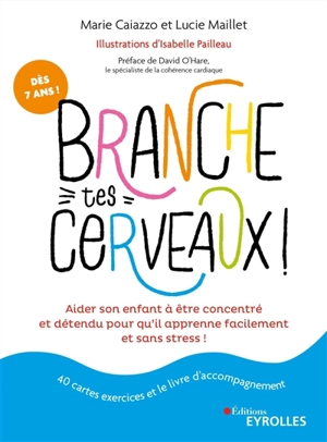 Branche tes cerveaux ! : aider son enfant à être concentré et détendu pour qu'il apprenne facilement et sans stress ! : dès 7 ans ! - Marie Caiazzo