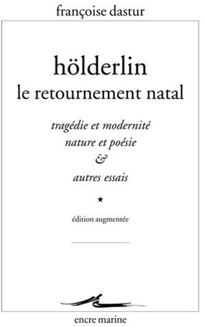 Hölderlin, le retournement natal : tragédie et modernité, nature et poésie & autres essais - Françoise Dastur