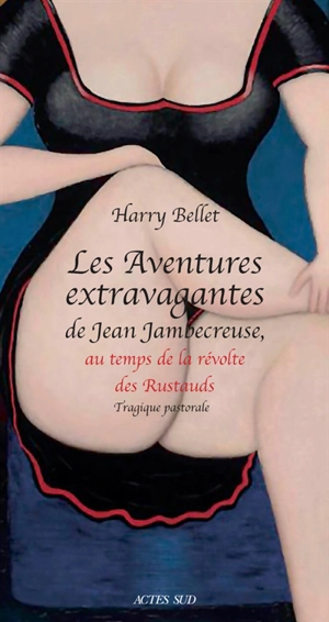 Les aventures extravagantes de Jean Jambecreuse. Vol. 2. Au temps de la révolte des rustauds : tragique pastorale - Harry Bellet