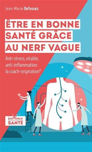 Etre en bonne santé grâce au nerf vague : anti-stress, vitalité, anti-inflammation : le coach-respiration - Jean-Marie Defossez