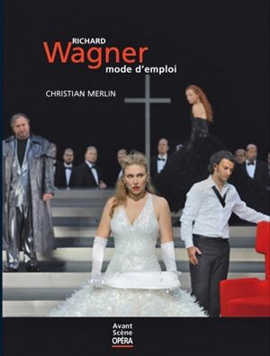 Richard Wagner : mode d'emploi - Christian Merlin