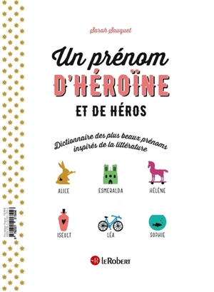 Un prénom de héros et d'héroïne : dictionnaire des plus beaux prénoms inspirés de la littérature - Sarah Sauquet
