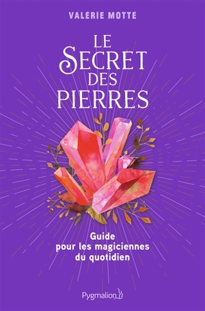 Le secret des pierres : guide pour les magiciennes du quotidien - Valérie Motté