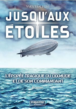 Jusqu'aux étoiles : l'épopée tragique du Dixmude et de son commandant - Yves Stalloni