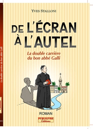 De l'écran à l'autel : la double carrière du bon abbé Galli - Yves Stalloni