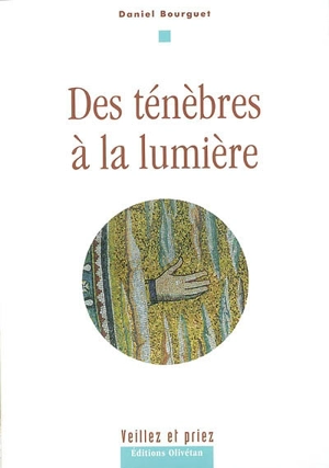 Des ténèbres à la lumière - Daniel Bourguet