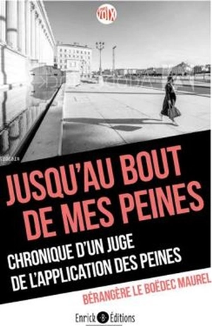 Jusqu'au bout de mes peines : chronique d'un juge de l'application des peines - Bérangère Le Boëdec-Maurel