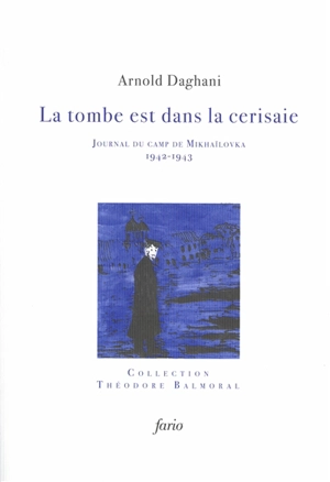 La tombe est dans la cerisaie : journal de camp de Mikhaïlovka, 1942-1943 - Arnold Daghani