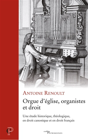 Orgue d'église, organistes et droit : une étude historique, théologique, en droit canonique et en droit français - Antoine Renoult