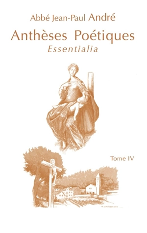 Anthèses poétiques. Vol. 4. Essentialia : trente et un poèmes - Jean-Paul André