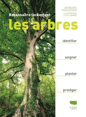 Reconnaître facilement les arbres : identifier, soigner, planter, protéger - Bernard Fischesser