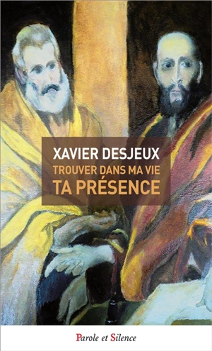 Trouver dans ma vie ta présence : 40 pas vers la source d'eau vive - Xavier Desjeux