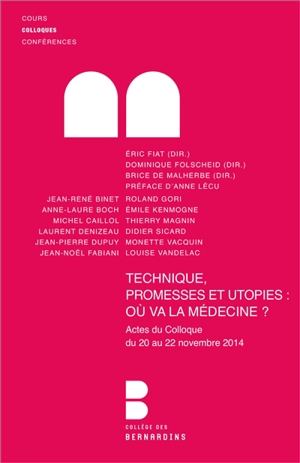 Techniques, promesses et utopies, où va la médecine ? : actes du colloque du 20 au 22 novembre 2014 au Collège des Bernardins