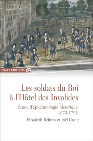 Les soldats du roi à l'hôtel des Invalides : étude d'épidémiologie historique (1670-1791) - Elisabeth Belmas
