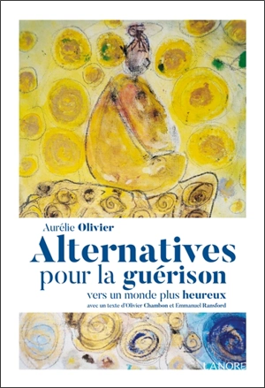 Alternatives pour la guérison : vers un monde plus heureux - Aurélie Olivier