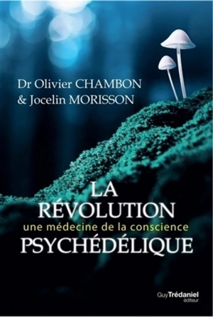 La révolution psychédélique : une médecine de la conscience - Olivier Chambon