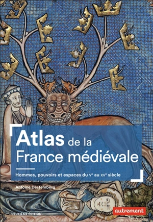 Atlas de la France médiévale : hommes, pouvoirs et espaces, du Ve au XVe siècle - Antoine Destemberg