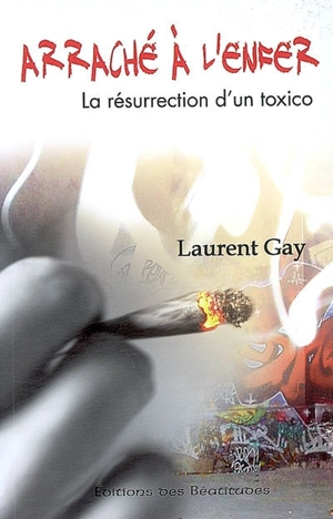 Arraché à l'enfer : la résurrection d'un toxico - Laurent Gay