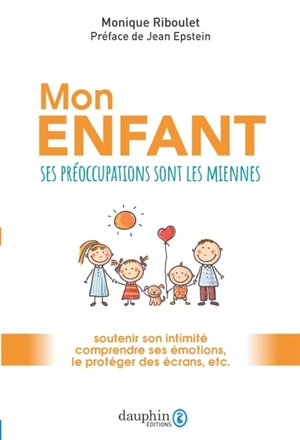 Mon enfant : ses préoccupations sont les miennes : soutenir son intimité, comprendre ses émotions, le protéger des écrans, etc. - Monique Riboulet