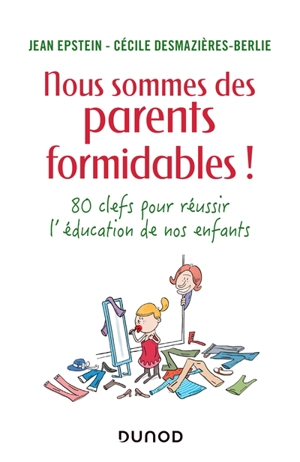 Nous sommes des parents formidables ! : 80 clefs pour réussir l'éducation de nos enfants - Jean Epstein