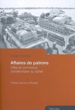 Affaires de patrons : villes et commerce transfrontalier au Sahel - Olivier Walther