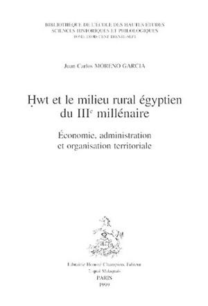 Hwt et le milieu rural égyptien du IIIe millénaire : économie, administration et organisation territoriale - Juan Carlos Moreno Garcia