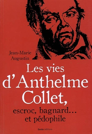Les vies d'Anthelme Collet, escroc, bagnard et pédophile - Jean-Marie Augustin