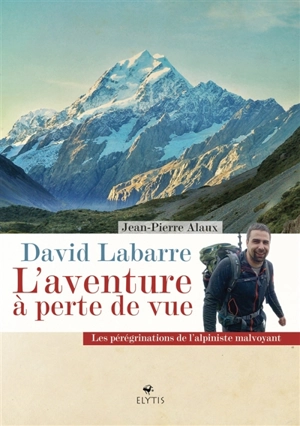 David Labarre : l'aventure à perte de vue : les pérégrinations de l'alpiniste malvoyant - Jean-Pierre Alaux