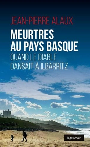 Meurtres au Pays basque : quand le diable dansait à Ilbarritz - Jean-Pierre Alaux