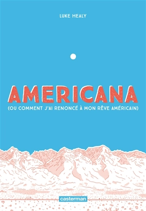 Americana (ou Comment j'ai renoncé à mon rêve américain) - Luke Healy