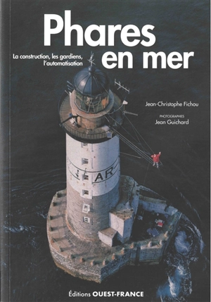 Phares en mer : la construction, les gardiens, l'automatisation - Jean-Christophe Fichou