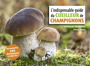 L'indispensable guide du cueilleur de champignons - Guillaume Eyssartier