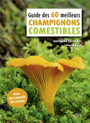 Les 60 meilleurs champignons comestibles - Guillaume Eyssartier