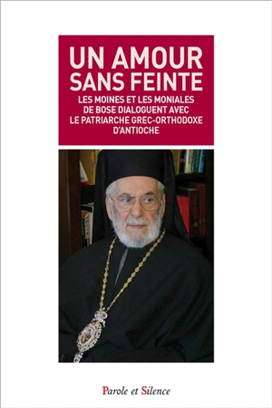 Un amour sans feinte : les moines et les moniales de Bose dialoguent avec le patriarche grec-orthodoxe d'Antioche - Ignace 4
