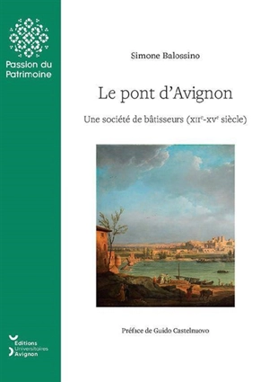 Le pont d'Avignon : une société de bâtisseurs (XIIe-XVe siècle) - Simone Balossino