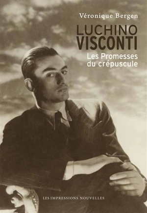 Luchino Visconti : les promesses du crépuscule - Véronique Bergen