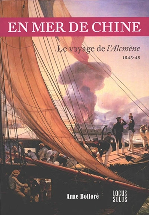 En mer de Chine : le voyage de l'Alcmène : station de Chine (1843-1845) - Anne Bolloré-Laborde