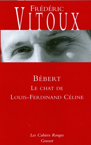 Bébert : le chat de Louis-Ferdinand Céline - Frédéric Vitoux