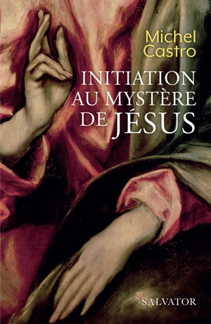 Initiation au mystère de Jésus - Michel Castro