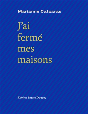 J'ai fermé mes maisons - Marianne Catzaras