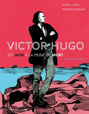 Victor Hugo dit non à la peine de mort : une histoire graphique - Murielle Szac